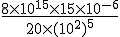 \frac{8\times 10^{15}\times 15 \times 10^{-6}}{20\times (10^2)^5}